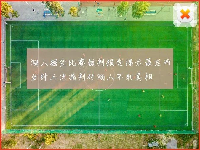 湖人掘金比赛裁判报告揭示最后两分钟三次漏判对湖人不利真相